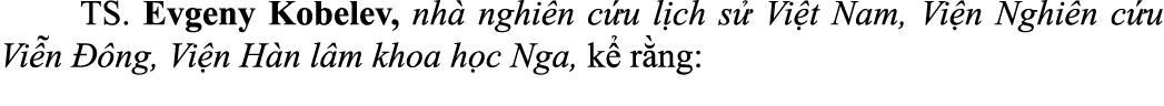  TS. Evgeny Kobelev, nh nghi n c u l ch s  Vi t Nam, Vi n Nghi n c u Vi n   ng, Vi n H n l m khoa h c Nga, k  r ng: