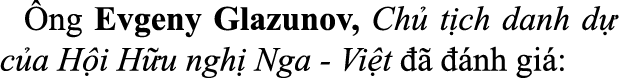  ng Evgeny Glazunov, Ch t ch danh d  c a H i H u ngh  Nga Vi t      nh gi :