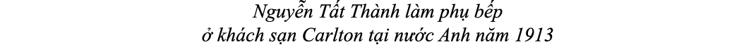 Nguy n T t Th nh l m ph b p   kh ch s n Carlton t i n  c Anh n m 1913