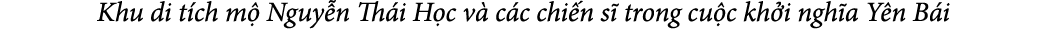 Khu di t ch m Nguy n Th i H c v  c c chi n s  trong cu c kh i ngh a Y n B i