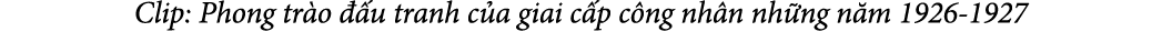 Clip: Phong tr o  u tranh c a giai c p c ng nh n nh ng n m 1926 1927