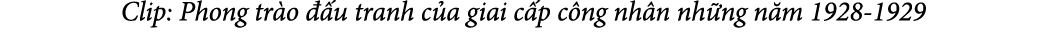 Clip: Phong tr o  u tranh c a giai c p c ng nh n nh ng n m 1928 1929