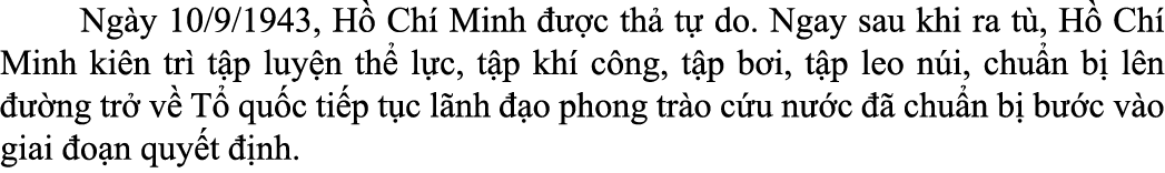  Ng y 10/9/1943, H Ch  Minh    c th  t  do. Ngay sau khi ra t , H  Ch  Minh ki n tr  t p luy n th  l c, t p kh  c ng...