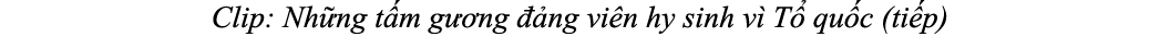 Clip: Nh ng t m g ng   ng vi n hy sinh v  T  qu c (ti p)