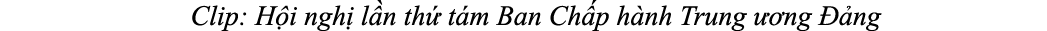 Clip: H i ngh l n th  t m Ban Ch p h nh Trung   ng   ng