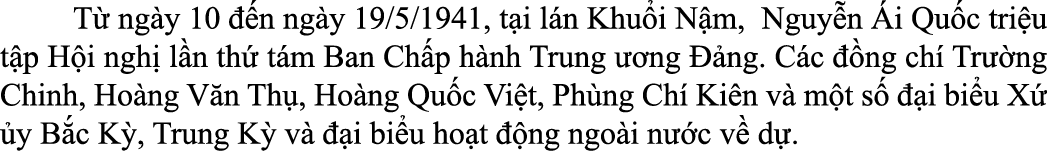  T ng y 10   n ng y 19/5/1941, t i l n Khu i N m, Nguy n  i Qu c tri u t p H i ngh  l n th  t m Ban Ch p h nh Trung ...