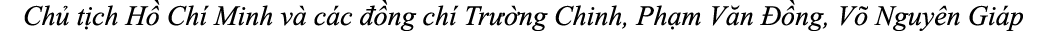Ch t ch H  Ch  Minh v  c c   ng ch  Tr  ng Chinh, Ph m V n   ng, V  Nguy n Gi p