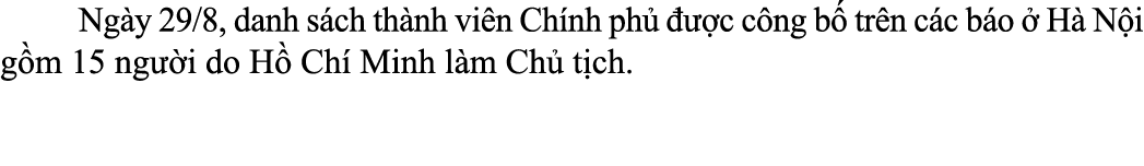  Ng y 29/8, danh s ch th nh vi n Ch nh ph    c c ng b  tr n c c b o   H  N i g m 15 ng  i do H  Ch  Minh l m Ch  t ch. 