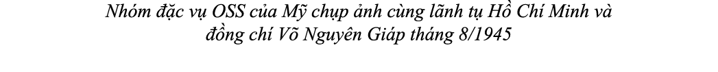 Nh m  c v  OSS c a M  ch p  nh c ng l nh t  H  Ch  Minh v    ng ch  V  Nguy n Gi p th ng 8/1945