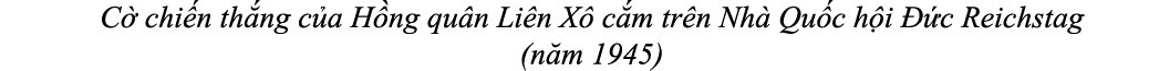 C chi n th ng c a H ng qu n Li n X  c m tr n Nh  Qu c h i   c Reichstag (n m 1945)