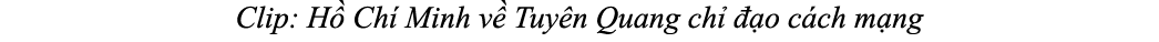 Clip: H Ch  Minh v  Tuy n Quang ch    o c ch m ng