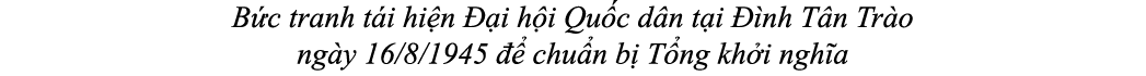 B c tranh t i hi n  i h i Qu c d n t i   nh T n Tr o ng y 16/8/1945    chu n b  T ng kh i ngh a