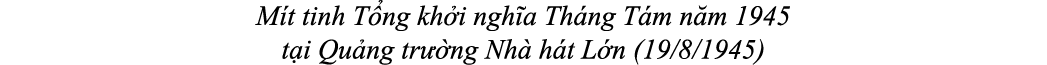 M t tinh T ng kh i ngh a Th ng T m n m 1945 t i Qu ng tr ng Nh  h t L n (19/8/1945)