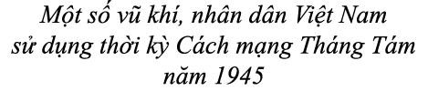 M t s v  kh , nh n d n Vi t Nam s  d ng th i k  C ch m ng Th ng T m n m 1945