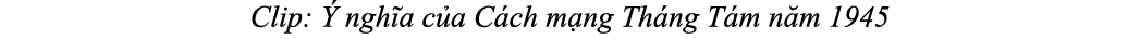 Clip:  ngh a c a C ch m ng Th ng T m n m 1945