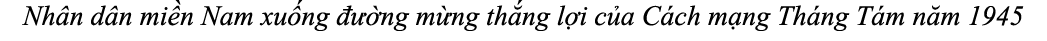 Nh n d n mi n Nam xu ng   ng m ng th ng l i c a C ch m ng Th ng T m n m 1945