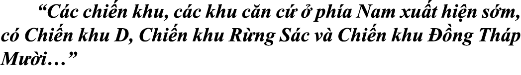  “C c chi n khu, c c khu c n c   ph a Nam xu t hi n s m, c  Chi n khu D, Chi n khu R ng S c v  Chi n khu   ng Th p M...