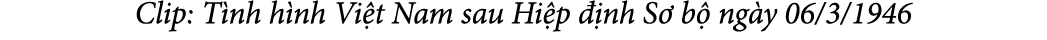 Clip: T nh h nh Vi t Nam sau Hi p  nh S  b  ng y 06/3/1946