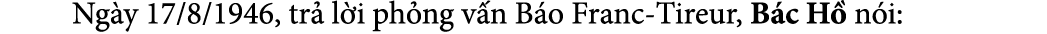  Ng y 17/8/1946, tr l i ph ng v n B o Franc Tireur, B c H  n i: 