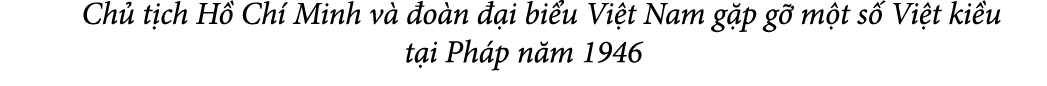  Ch t ch H  Ch  Minh v   o n   i bi u Vi t Nam g p g  m t s  Vi t ki u t i Ph p n m 1946