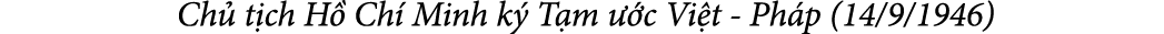  Ch t ch H  Ch  Minh k  T m   c Vi t Ph p (14/9/1946)