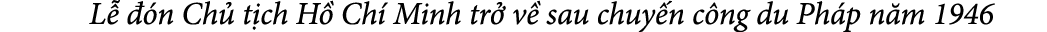  L   n Ch  t ch H  Ch  Minh tr  v  sau chuy n c ng du Ph p n m 1946