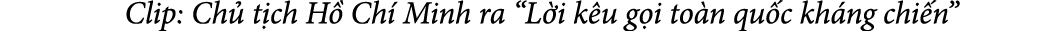  Clip: Ch t ch H  Ch  Minh ra “L i k u g i to n qu c kh ng chi n”