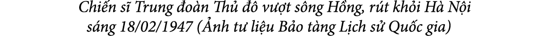  Chi n s Trung  o n Th     v  t s ng H ng, r t kh i H  N i s ng 18/02/1947 ( nh t  li u B o t ng L ch s  Qu c gia)
