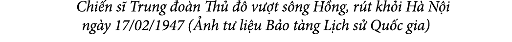  Chi n s Trung  o n Th     v  t s ng H ng, r t kh i H  N i ng y 17/02/1947 ( nh t  li u B o t ng L ch s  Qu c gia)