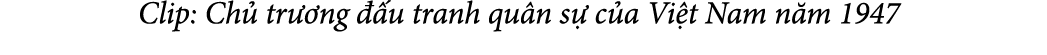  Clip: Ch tr  ng   u tranh qu n s  c a Vi t Nam n m 1947