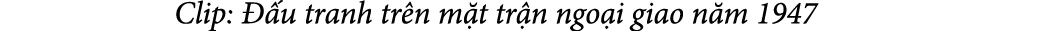  Clip:  u tranh tr n m t tr n ngo i giao n m 1947