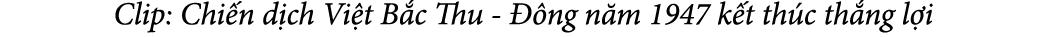 Clip: Chi n d ch Vi t B c Thu  ng n m 1947 k t th c th ng l i