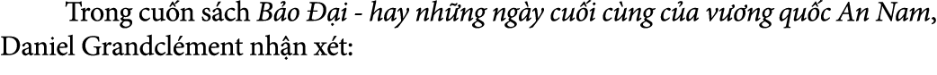  Trong cu n s ch B o  i hay nh ng ng y cu i c ng c a v  ng qu c An Nam, Daniel Grandcl ment nh n x t: