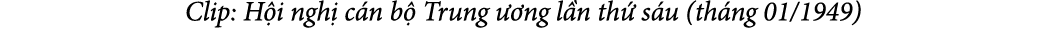 Clip: H i ngh c n b  Trung   ng l n th  s u (th ng 01/1949)