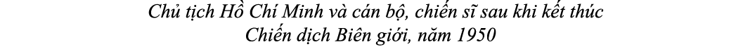  Ch t ch H  Ch  Minh v  c n b , chi n s  sau khi k t th c Chi n d ch Bi n gi i, n m 1950