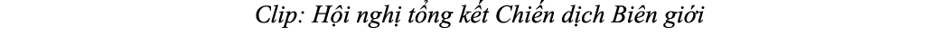  Clip: H i ngh t ng k t Chi n d ch Bi n gi i 
