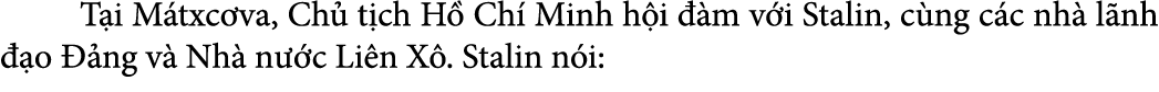  T i M txc va, Ch t ch H  Ch  Minh h i   m v i Stalin, c ng c c nh  l nh   o   ng v  Nh  n  c Li n X . Stalin n i: 