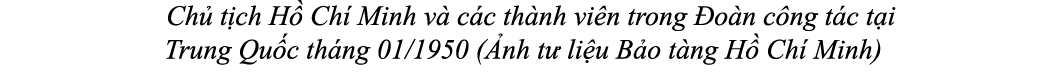  Ch t ch H  Ch  Minh v  c c th nh vi n trong  o n c ng t c t i Trung Qu c th ng 01/1950 ( nh t  li u B o t ng H  Ch ...