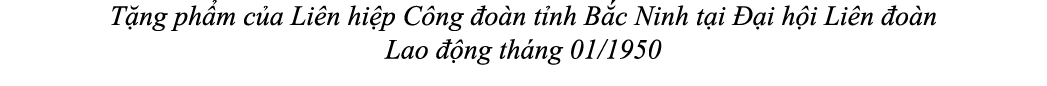 T ng ph m c a Li n hi p C ng o n t nh B c Ninh t i   i h i Li n  o n Lao   ng th ng 01/1950 
