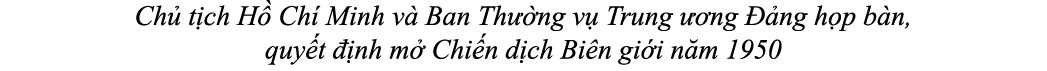 Ch t ch H  Ch  Minh v  Ban Th  ng v  Trung   ng   ng h p b n, quy t   nh m  Chi n d ch Bi n gi i n m 1950