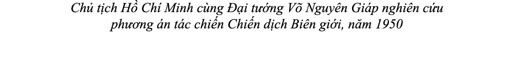 Ch t ch H  Ch  Minh c ng   i t  ng V  Nguy n Gi p nghi n c u ph  ng  n t c chi n Chi n d ch Bi n gi i, n m 1950
