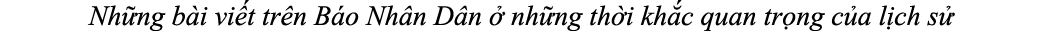 Nh ng b i vi t tr n B o Nh n D n  nh ng th i kh c quan tr ng c a l ch s 