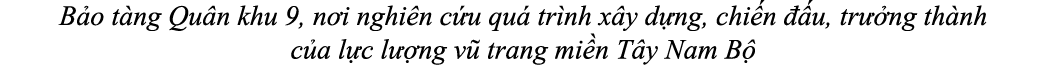 B o t ng Qu n khu 9, n i nghi n c u qu tr nh x y d ng, chi n   u, tr  ng th nh c a l c l  ng v  trang mi n T y Nam B 