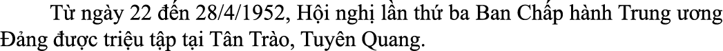  T ng y 22   n 28/4/1952, H i ngh  l n th  ba Ban Ch p h nh Trung   ng   ng    c tri u t p t i T n Tr o, Tuy n Quang.