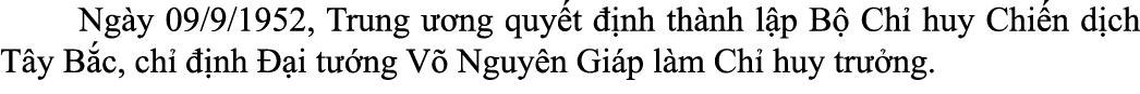  Ng y 09/9/1952, Trung  ng quy t   nh th nh l p B  Ch  huy Chi n d ch T y B c, ch    nh   i t  ng V  Nguy n Gi p l m...
