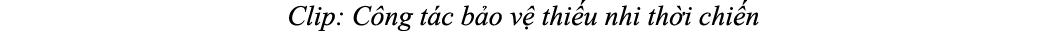 Clip: C ng t c b o v thi u nhi th i chi n