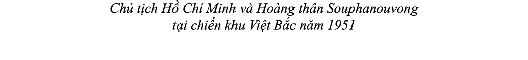 Ch t ch H  Ch  Minh v  Ho ng th n Souphanouvong t i chi n khu Vi t B c n m 1951