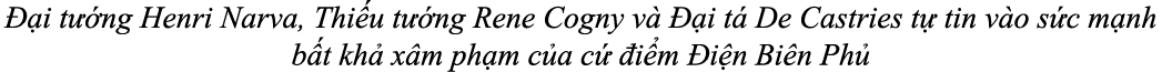  i t  ng Henri Narva, Thi u t  ng Rene Cogny v    i t  De Castries t  tin v o s c m nh b t kh  x m ph m c a c   i m ...
