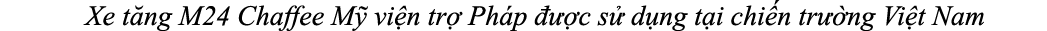 Xe t ng M24 Chaffee M vi n tr  Ph p    c s  d ng t i chi n tr  ng Vi t Nam