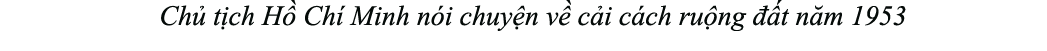 Ch t ch H  Ch  Minh n i chuy n v  c i c ch ru ng   t n m 1953